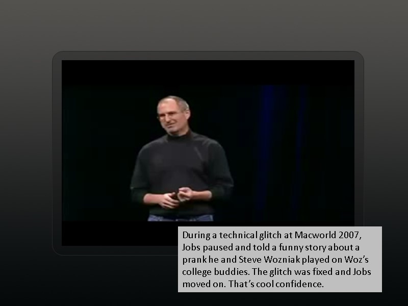 During a technical glitch at Macworld 2007, Jobs paused and told a funny story